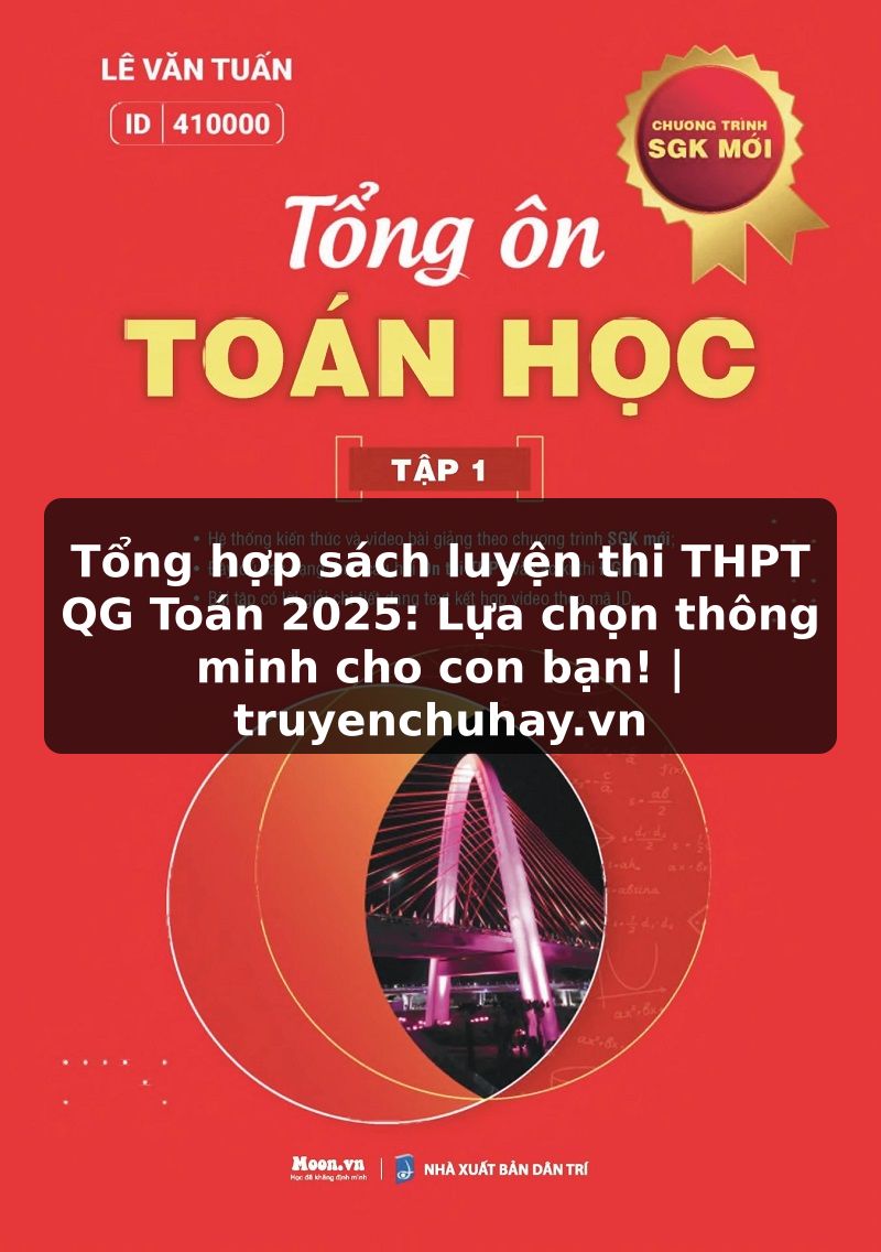 Truyện Tranh Tổng hợp sách luyện thi THPT QG Toán 2025: Lựa chọn thông minh cho con bạn! | truyenchuhay.org