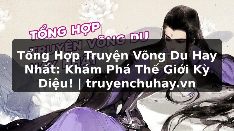 Truyện Tranh Tổng Hợp Truyện Võng Du Hay Nhất: Khám Phá Thế Giới Kỳ Diệu! | truyenchuhay.org