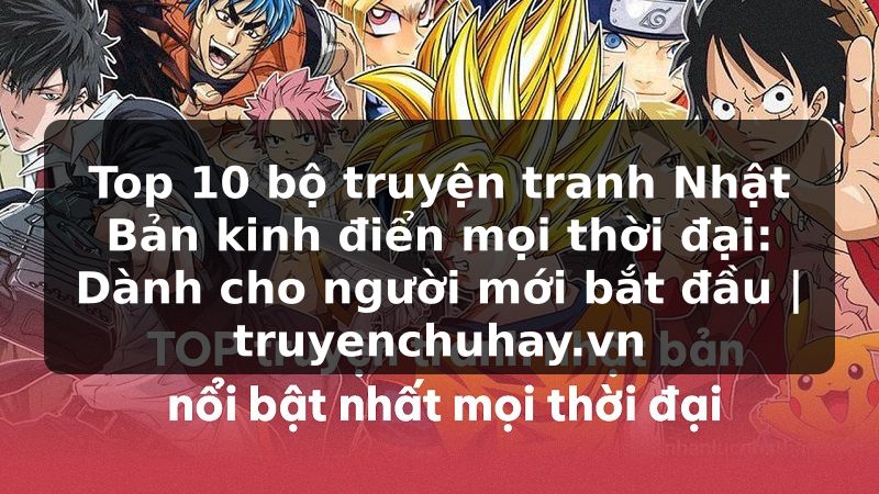 Truyện Tranh Top 10 bộ truyện tranh Nhật Bản kinh điển mọi thời đại: Dành cho người mới bắt đầu | truyenchuhay.org