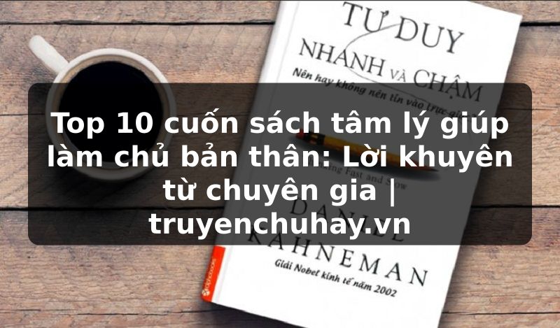 Truyện Tranh Top 10 cuốn sách tâm lý giúp làm chủ bản thân: Lời khuyên từ chuyên gia | truyenchuhay.org
