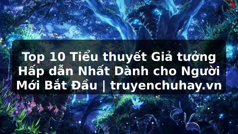 Truyện Tranh Top 10 Tiểu thuyết Giả tưởng Hấp dẫn Nhất Dành cho Người Mới Bắt Đầu | truyenchuhay.org