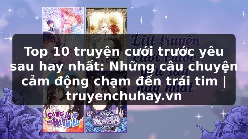 Truyện Tranh Top 10 truyện cưới trước yêu sau hay nhất: Những câu chuyện cảm động chạm đến trái tim | truyenchuhay.org