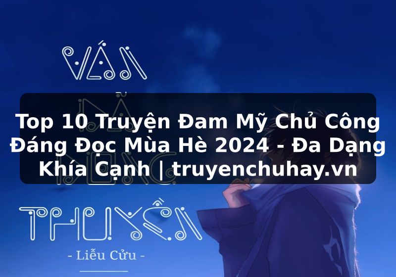 Truyện Tranh Top 10 Truyện Đam Mỹ Chủ Công Đáng Đọc Mùa Hè 2024 - Đa Dạng Khía Cạnh | truyenchuhay.org
