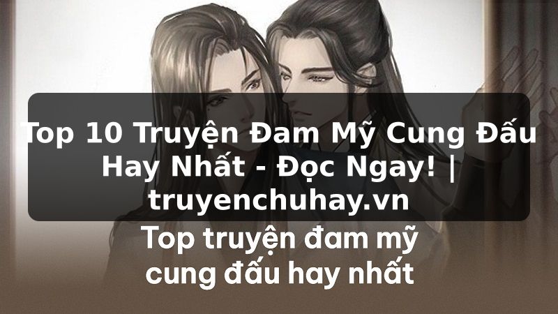 Truyện Tranh Top 10 Truyện Đam Mỹ Cung Đấu Hay Nhất - Đọc Ngay! | truyenchuhay.org
