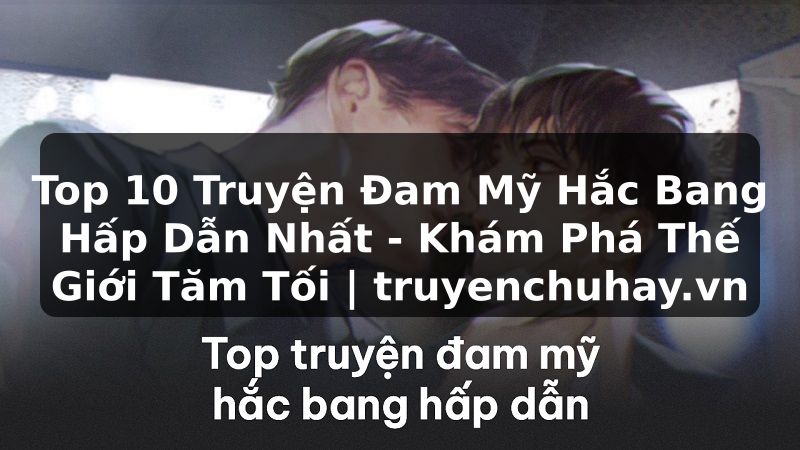 Truyện Tranh Top 10 Truyện Đam Mỹ Hắc Bang Hấp Dẫn Nhất - Khám Phá Thế Giới Tăm Tối | truyenchuhay.org