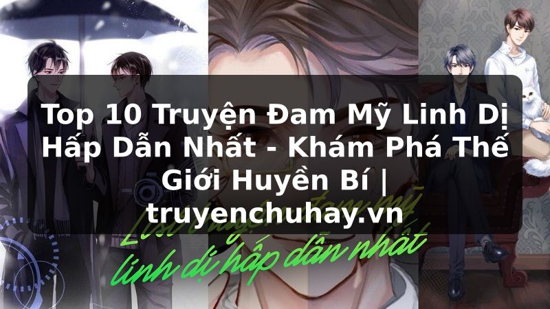 Truyện Tranh Top 10 Truyện Đam Mỹ Linh Dị Hấp Dẫn Nhất - Khám Phá Thế Giới Huyền Bí | truyenchuhay.org