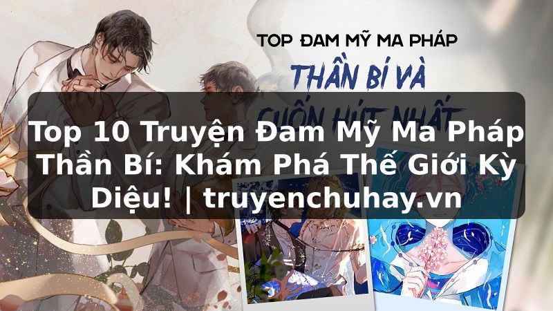 Truyện Tranh Top 10 Truyện Đam Mỹ Ma Pháp Thần Bí: Khám Phá Thế Giới Kỳ Diệu! | truyenchuhay.org
