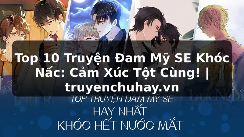 Truyện Tranh Top 10 Truyện Đam Mỹ SE Khóc Nấc: Cảm Xúc Tột Cùng! | truyenchuhay.org