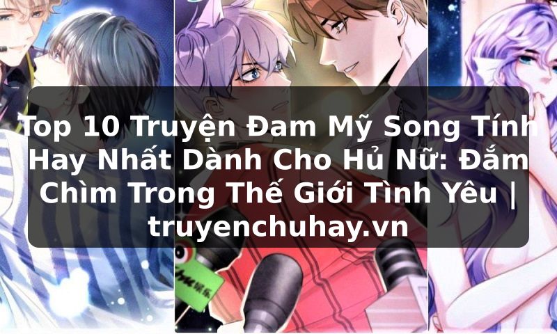 Truyện Tranh Top 10 Truyện Đam Mỹ Song Tính Hay Nhất Dành Cho Hủ Nữ: Đắm Chìm Trong Thế Giới Tình Yêu | truyenchuhay.org