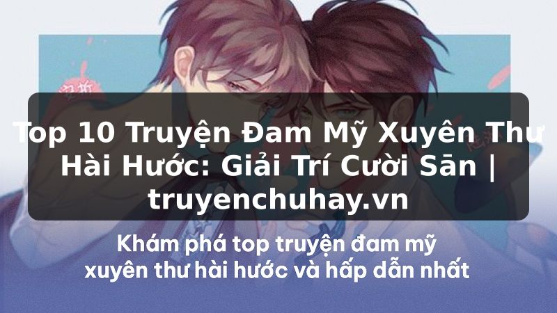 Truyện Tranh Top 10 Truyện Đam Mỹ Xuyên Thư Hài Hước: Giải Trí Cười Sān | truyenchuhay.org