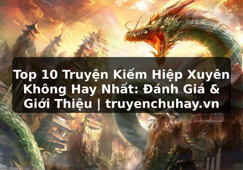 Truyện Tranh Top 10 Truyện Kiếm Hiệp Xuyên Không Hay Nhất: Đánh Giá & Giới Thiệu | truyenchuhay.org