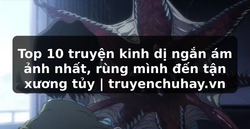 Truyện Tranh Top 10 truyện kinh dị ngắn ám ảnh nhất, rùng mình đến tận xương tủy | truyenchuhay.org