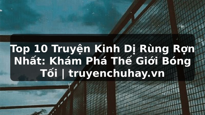 Truyện Tranh Top 10 Truyện Kinh Dị Rùng Rợn Nhất: Khám Phá Thế Giới Bóng Tối | truyenchuhay.org