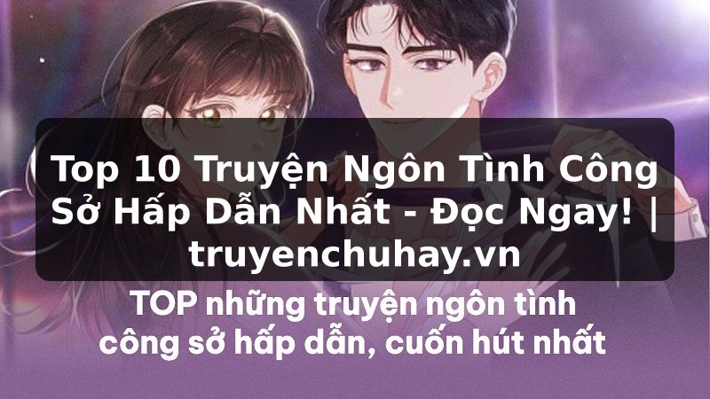 Truyện Tranh Top 10 Truyện Ngôn Tình Công Sở Hấp Dẫn Nhất - Đọc Ngay! | truyenchuhay.org