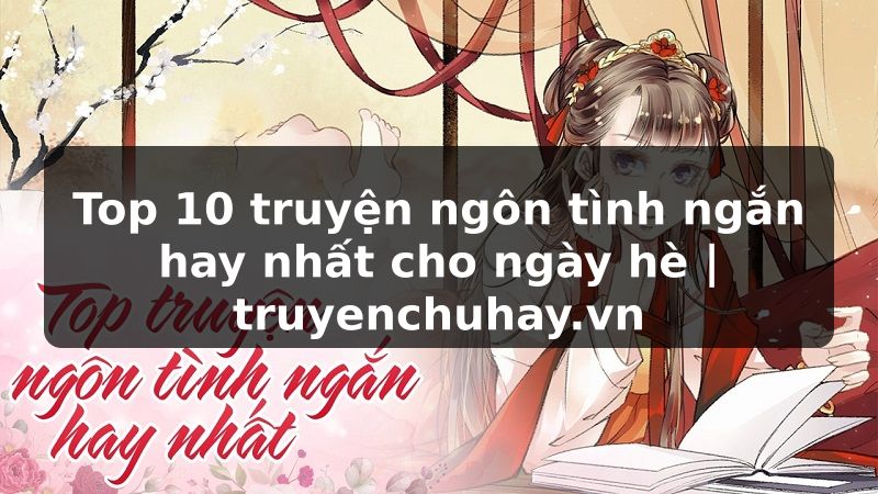 Truyện Tranh Top 10 truyện ngôn tình ngắn hay nhất cho ngày hè | truyenchuhay.org