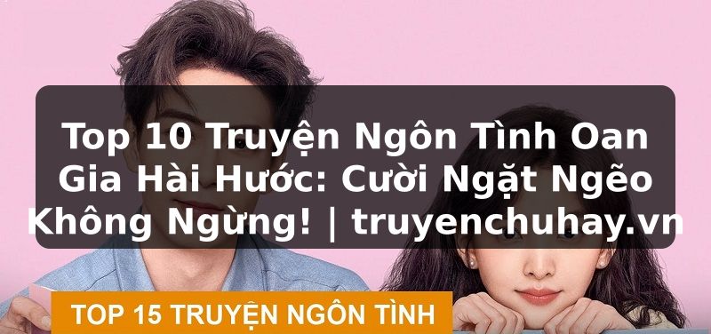Truyện Tranh Top 10 Truyện Ngôn Tình Oan Gia Hài Hước: Cười Ngặt Ngẽo Không Ngừng! | truyenchuhay.org