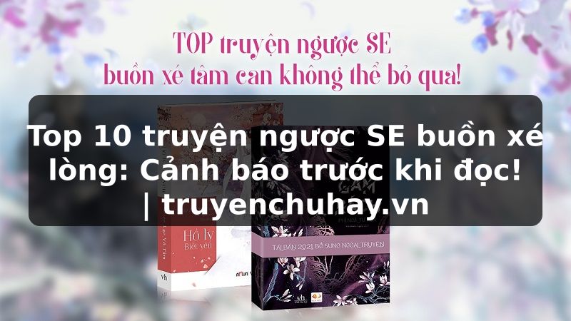 Truyện Tranh Top 10 truyện ngược SE buồn xé lòng: Cảnh báo trước khi đọc! | truyenchuhay.org