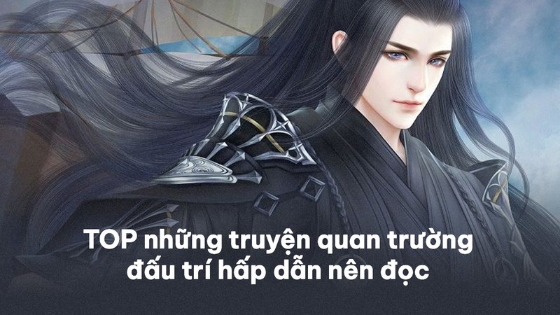 top-10-truyen-quan-truong-dau-tri-hap-dan-nen-doc-lat-man-bi-an-truyenchuhay-vn-1-1