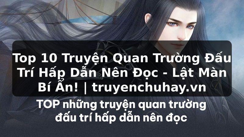 Truyện Tranh Top 10 Truyện Quan Trường Đấu Trí Hấp Dẫn Nên Đọc - Lật Màn Bí Ẩn! | truyenchuhay.org