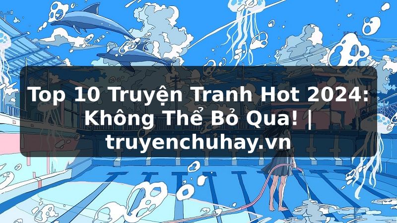 Truyện Tranh Top 10 Truyện Tranh Hot 2024: Không Thể Bỏ Qua! | truyenchuhay.org