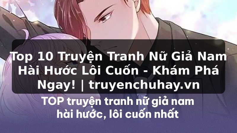 Truyện Tranh Top 10 Truyện Tranh Nữ Giả Nam Hài Hước Lôi Cuốn - Khám Phá Ngay! | truyenchuhay.org