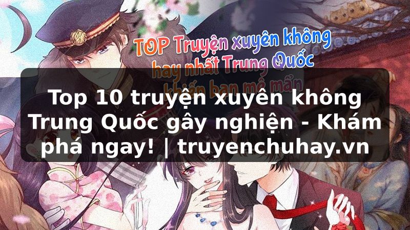 Truyện Tranh Top 10 truyện xuyên không Trung Quốc gây nghiện - Khám phá ngay! | truyenchuhay.org