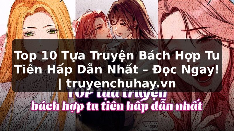 Truyện Tranh Top 10 Tựa Truyện Bách Hợp Tu Tiên Hấp Dẫn Nhất – Đọc Ngay! | truyenchuhay.org