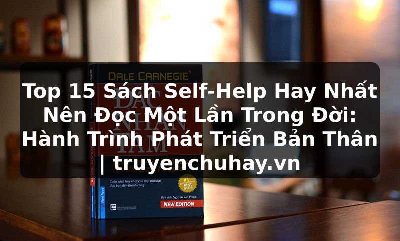 Truyện Tranh Top 15 Sách Self-Help Hay Nhất Nên Đọc Một Lần Trong Đời: Hành Trình Phát Triển Bản Thân | truyenchuhay.org
