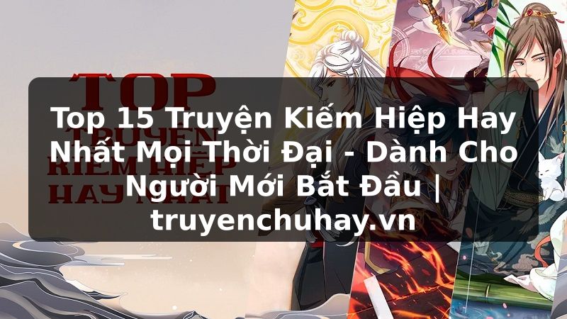 Truyện Tranh Top 15 Truyện Kiếm Hiệp Hay Nhất Mọi Thời Đại - Dành Cho Người Mới Bắt Đầu | truyenchuhay.org