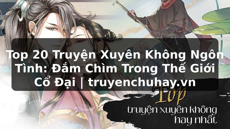 Truyện Tranh Top 20 Truyện Xuyên Không Ngôn Tình: Đắm Chìm Trong Thế Giới Cổ Đại | truyenchuhay.org