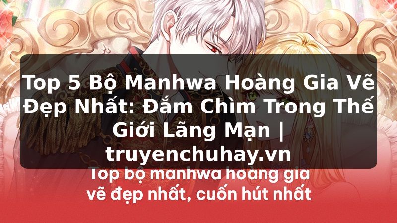 Truyện Tranh Top 5 Bộ Manhwa Hoàng Gia Vẽ Đẹp Nhất: Đắm Chìm Trong Thế Giới Lãng Mạn | truyenchuhay.org