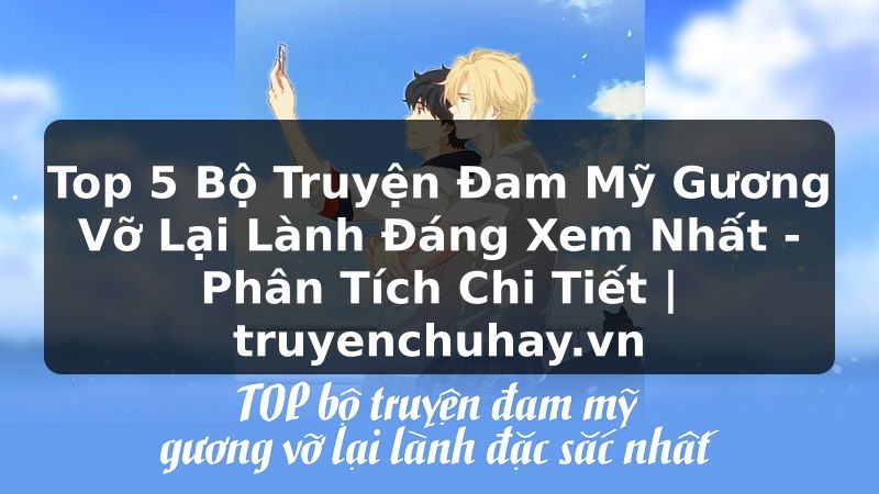 Truyện Tranh Top 5 Bộ Truyện Đam Mỹ Gương Vỡ Lại Lành Đáng Xem Nhất - Phân Tích Chi Tiết | truyenchuhay.org