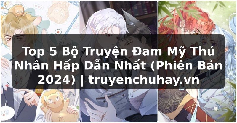 Truyện Tranh Top 5 Bộ Truyện Đam Mỹ Thú Nhân Hấp Dẫn Nhất (Phiên Bản 2024) | truyenchuhay.org