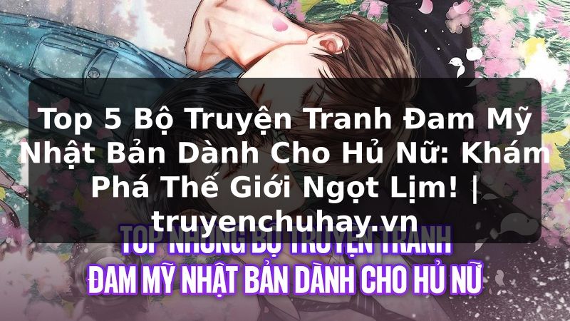 Truyện Tranh Top 5 Bộ Truyện Tranh Đam Mỹ Nhật Bản Dành Cho Hủ Nữ: Khám Phá Thế Giới Ngọt Lịm! | truyenchuhay.org
