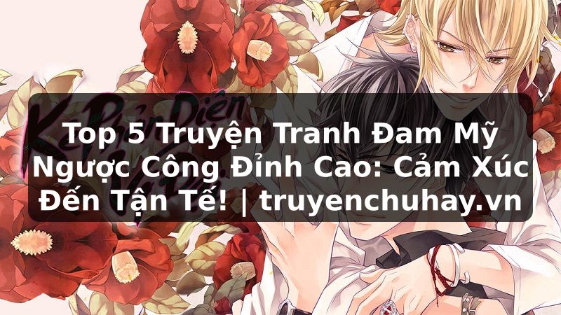 Truyện Tranh Top 5 Truyện Tranh Đam Mỹ Ngược Công Đỉnh Cao: Cảm Xúc Đến Tận Tế! | truyenchuhay.org