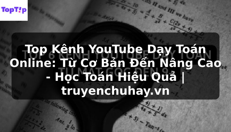 Truyện Tranh Top Kênh YouTube Dạy Toán Online: Từ Cơ Bản Đến Nâng Cao - Học Toán Hiệu Quả | truyenchuhay.org