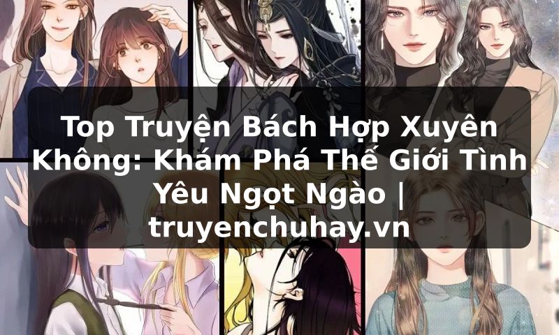 Truyện Tranh Top Truyện Bách Hợp Xuyên Không: Khám Phá Thế Giới Tình Yêu Ngọt Ngào | truyenchuhay.org