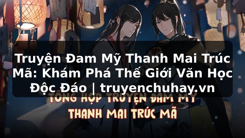 Truyện Tranh Truyện Đam Mỹ Thanh Mai Trúc Mã: Khám Phá Thế Giới Văn Học Độc Đáo | truyenchuhay.org