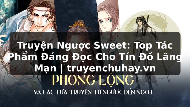 Truyện Tranh Truyện Ngược Sweet: Top Tác Phẩm Đáng Đọc Cho Tín Đồ Lãng Mạn | truyenchuhay.org