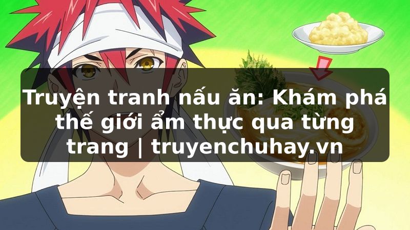 Truyện Tranh Truyện tranh nấu ăn: Khám phá thế giới ẩm thực qua từng trang | truyenchuhay.org