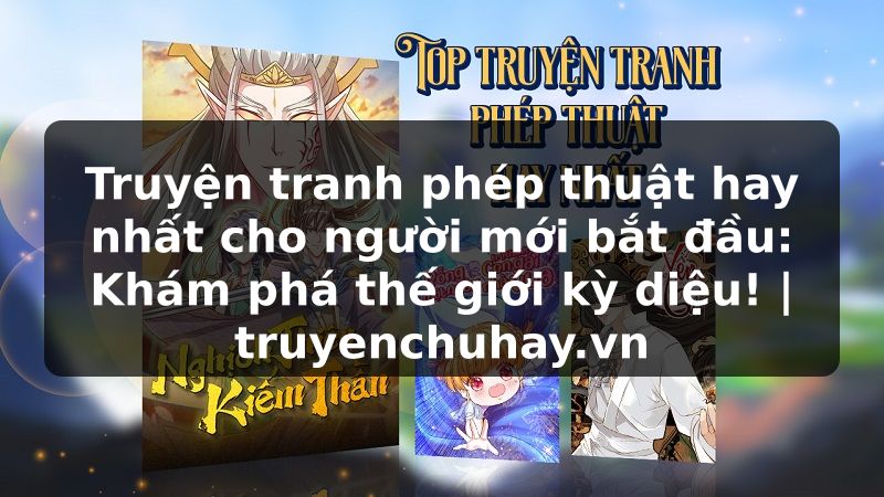 Truyện Tranh Truyện tranh phép thuật hay nhất cho người mới bắt đầu: Khám phá thế giới kỳ diệu! | truyenchuhay.org