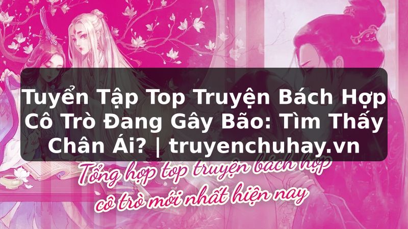 Truyện Tranh Tuyển Tập Top Truyện Bách Hợp Cô Trò Đang Gây Bão: Tìm Thấy Chân Ái? | truyenchuhay.org